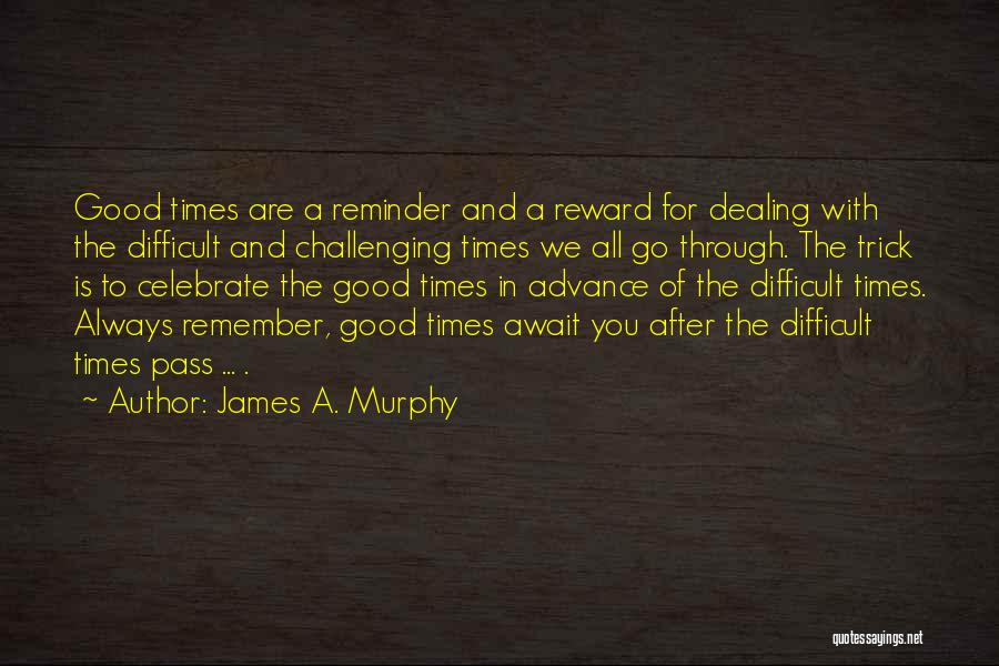 Celebrate Good Times Quotes By James A. Murphy