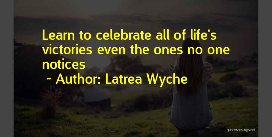 Celebrate Your Victories Quotes By Latrea Wyche