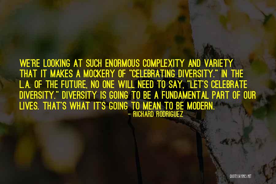 Celebrating Diversity Quotes By Richard Rodriguez Celebrating Diversity Quotes By Richard Rodriguez