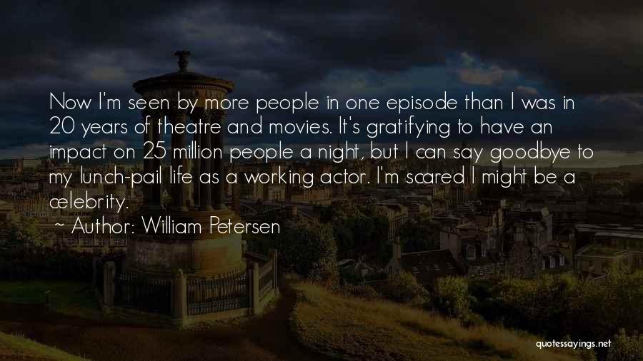 Celebrity Life Quotes By William Petersen