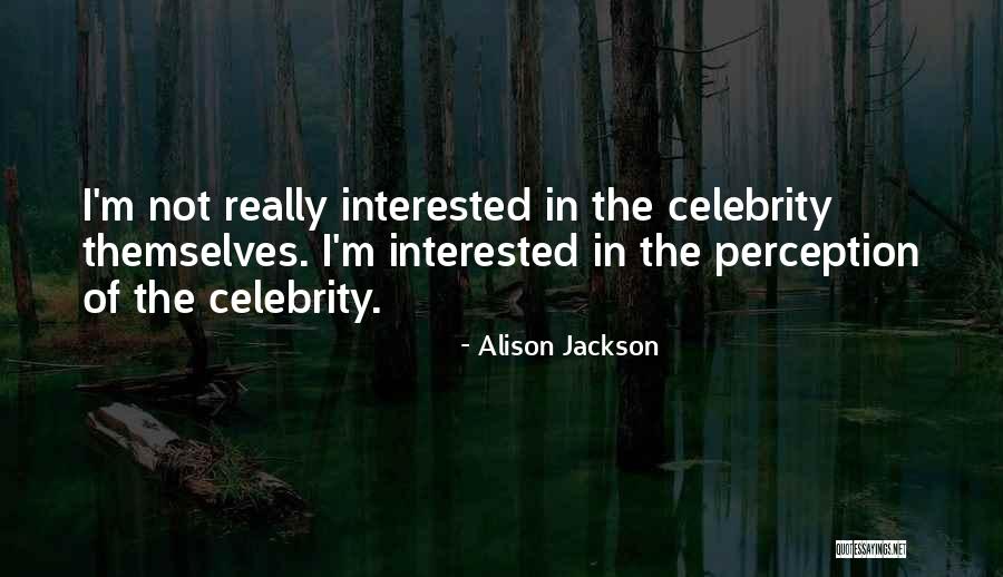 Celebrity Themselves Quotes By Alison Jackson Celebrity Themselves Quotes By Alison Jackson