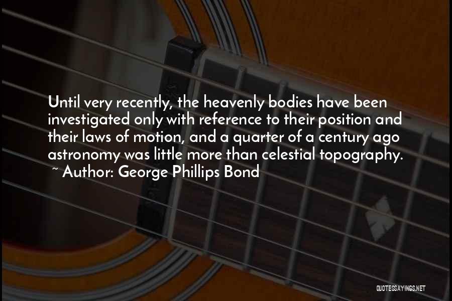 Celestial Bodies Quotes By George Phillips Bond