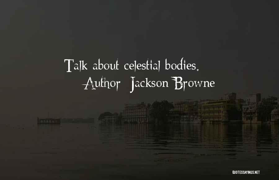 Celestial Bodies Quotes By Jackson Browne