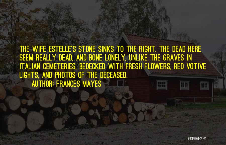 Cemeteries Quotes By Frances Mayes