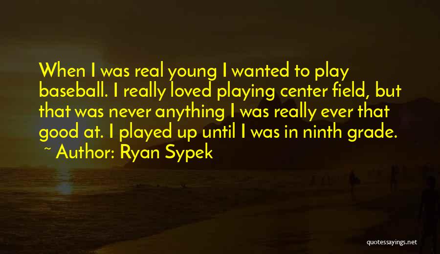 Center Field Quotes By Ryan Sypek