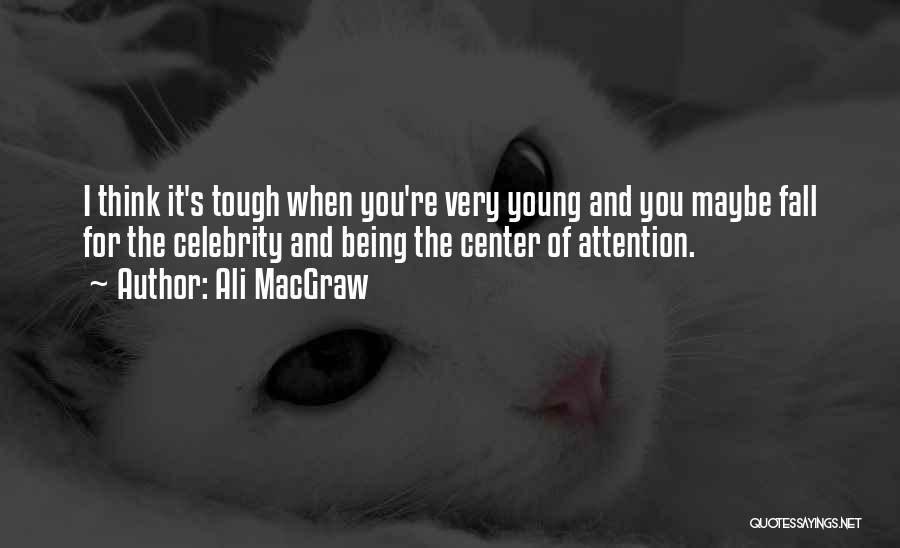 Center Of Attention Quotes By Ali MacGraw