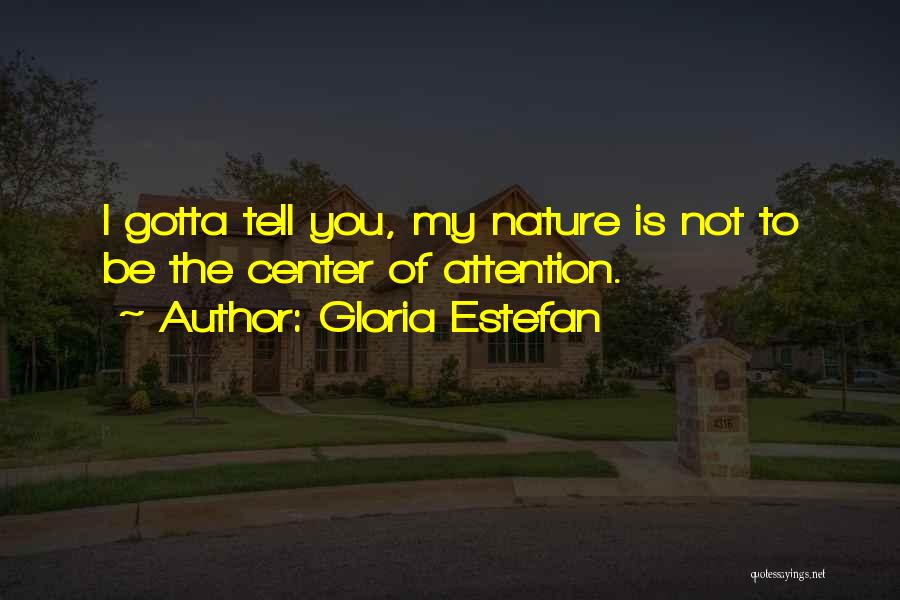 Center Of Attention Quotes By Gloria Estefan