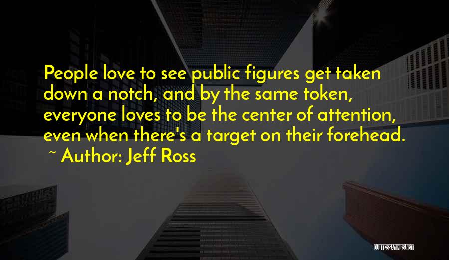 Center Of Attention Quotes By Jeff Ross
