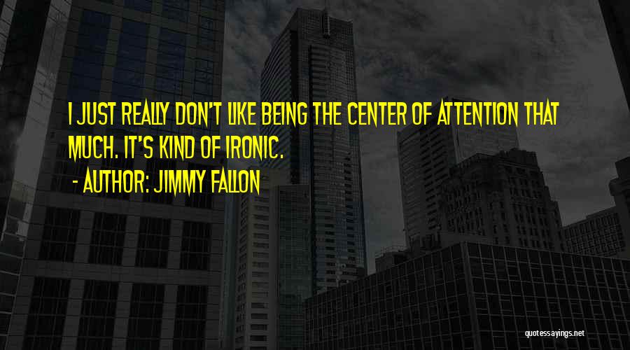 Center Of Attention Quotes By Jimmy Fallon