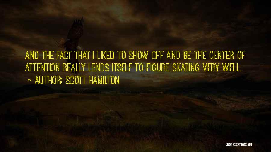 Center Of Attention Quotes By Scott Hamilton