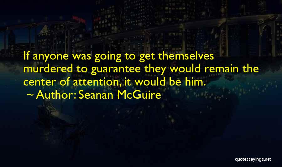 Center Of Attention Quotes By Seanan McGuire