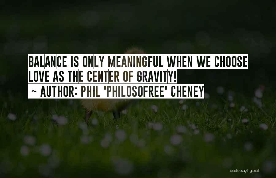 Center Of Gravity Quotes By Phil 'Philosofree' Cheney