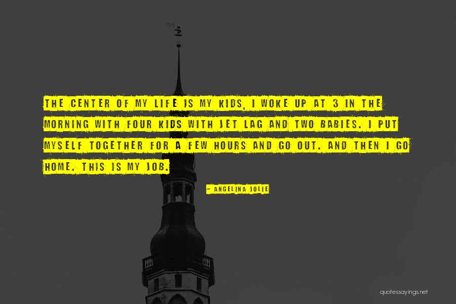 Center Of My Life Quotes By Angelina Jolie Center Of My Life Quotes By Angelina Jolie