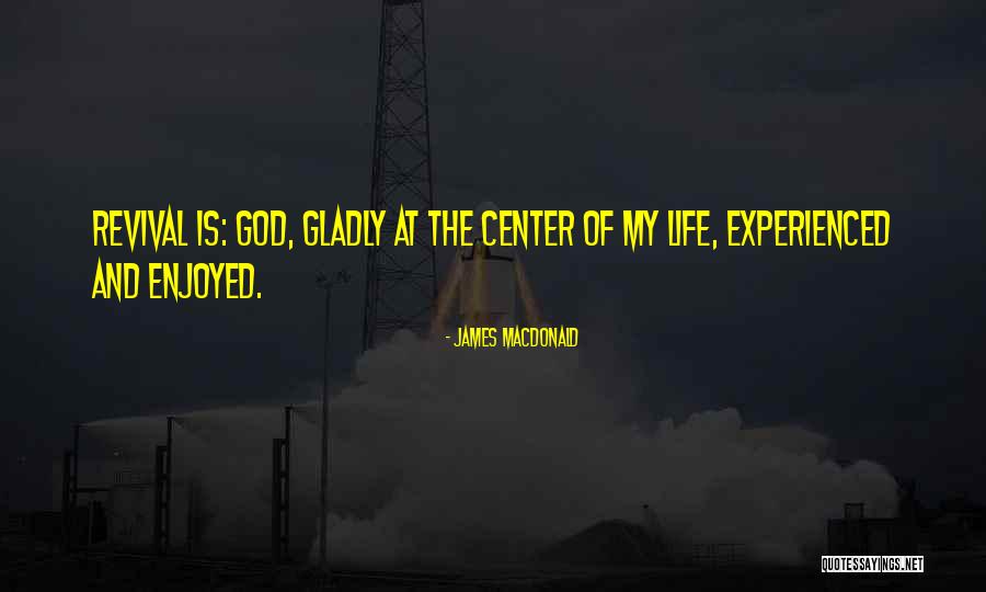 Center Of My Life Quotes By James MacDonald Center Of My Life Quotes By James MacDonald