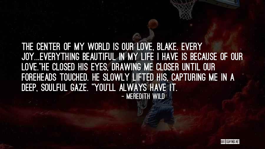 Center Of My Life Quotes By Meredith Wild Center Of My Life Quotes By Meredith Wild