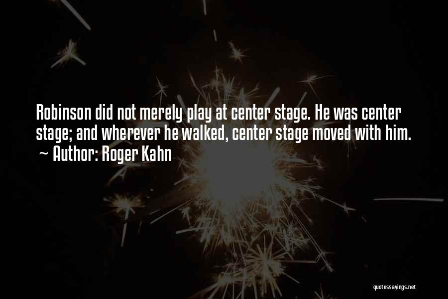 Center Stage Quotes By Roger Kahn