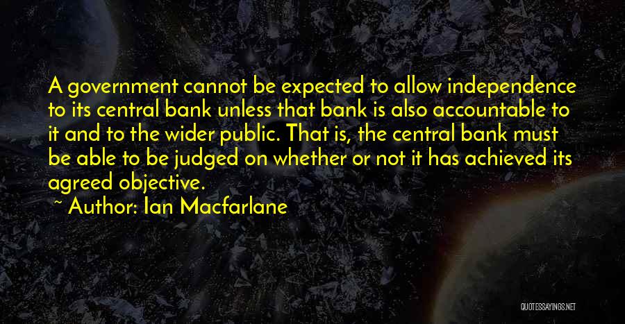 Central Bank Independence Quotes By Ian Macfarlane