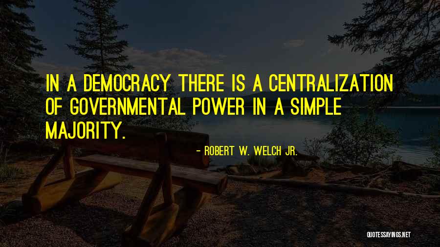 Centralization Of Power Quotes By Robert W. Welch Jr. Centralization Of Power Quotes By Robert W. Welch Jr.