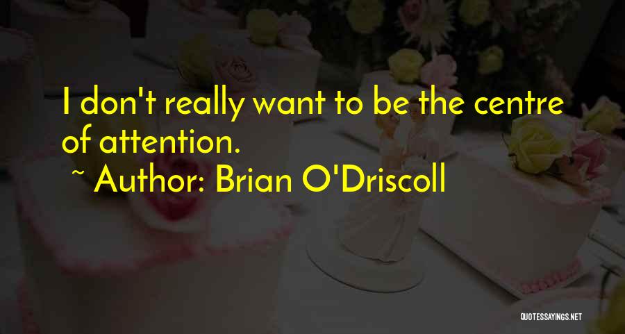Centre Of Attention Quotes By Brian O'Driscoll