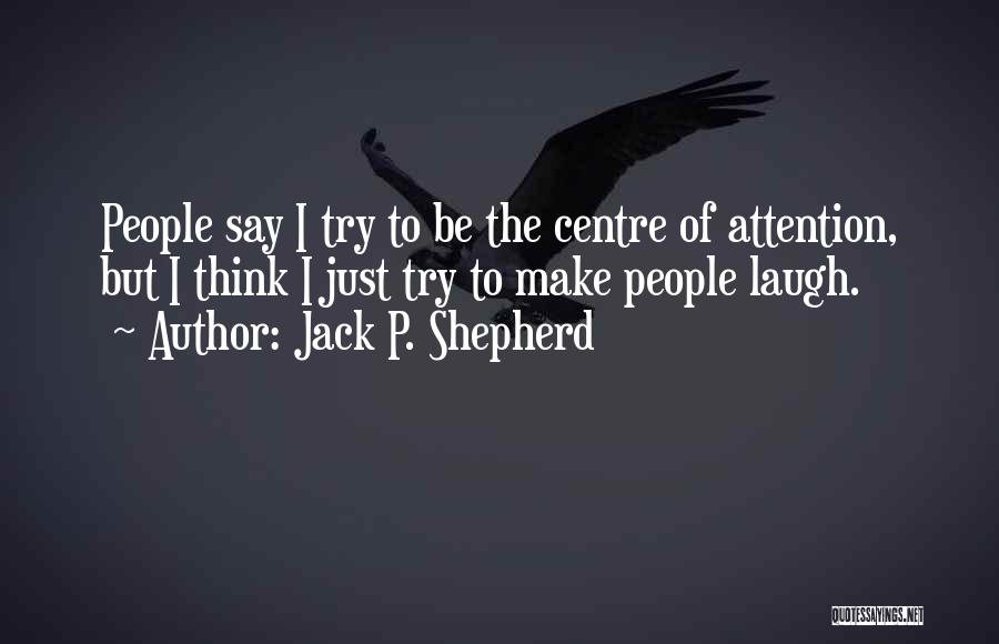 Centre Of Attention Quotes By Jack P. Shepherd