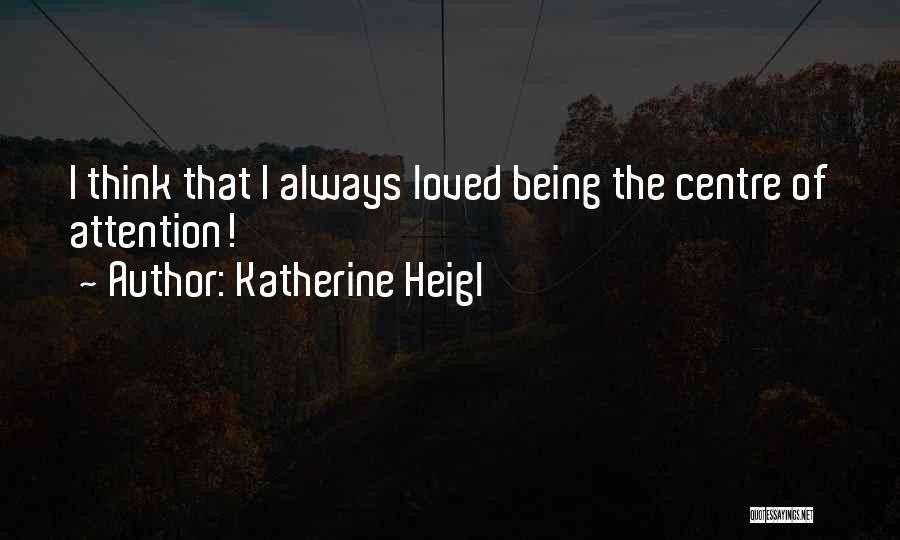 Centre Of Attention Quotes By Katherine Heigl