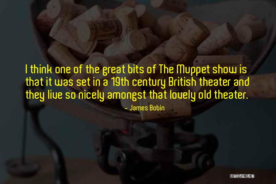 Century Theater Quotes By James Bobin Century Theater Quotes By James Bobin
