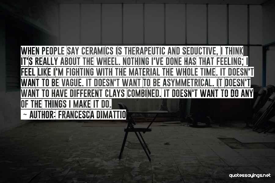 Ceramics Quotes By Francesca DiMattio