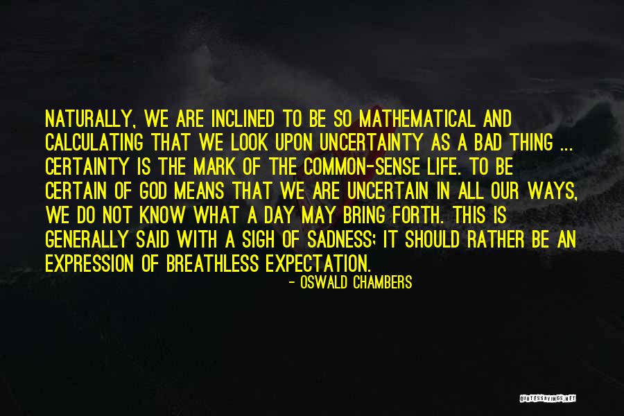 Certain And Uncertainty Quotes By Oswald Chambers Certain And Uncertainty Quotes By Oswald Chambers