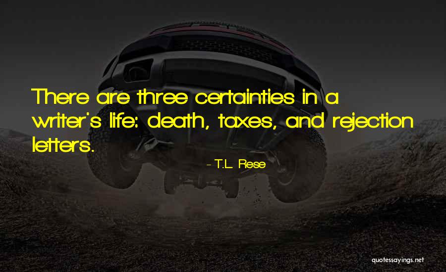 Certainties In Life Quotes By T.L. Rese Certainties In Life Quotes By T.L. Rese