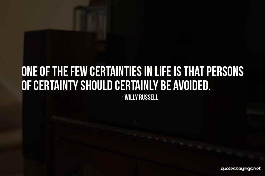 Certainties In Life Quotes By Willy Russell Certainties In Life Quotes By Willy Russell