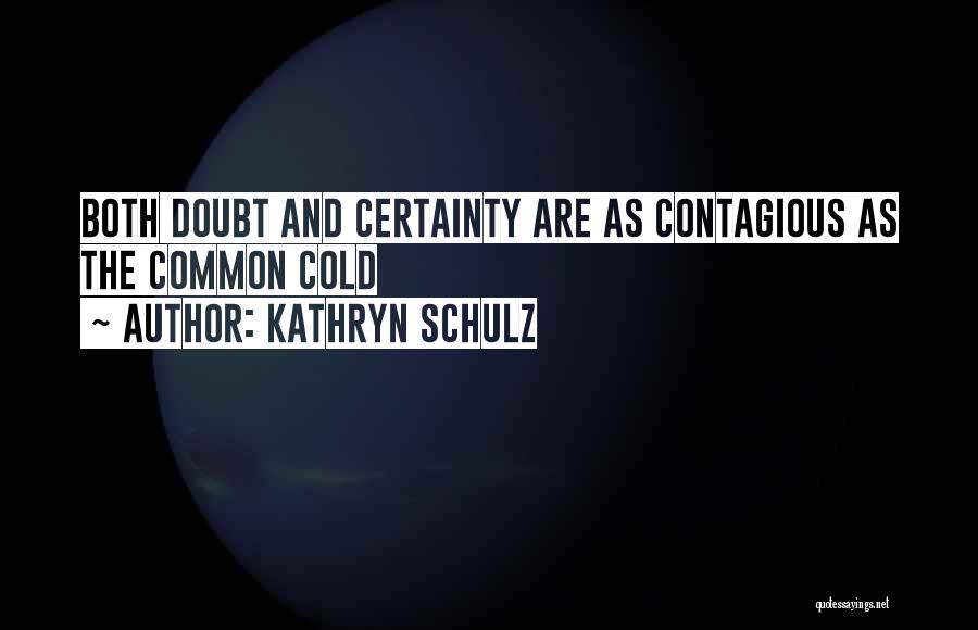 Certainty And Doubt Quotes By Kathryn Schulz