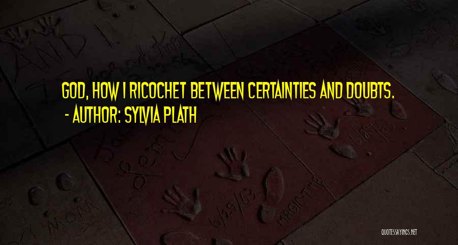 Certainty And Doubt Quotes By Sylvia Plath