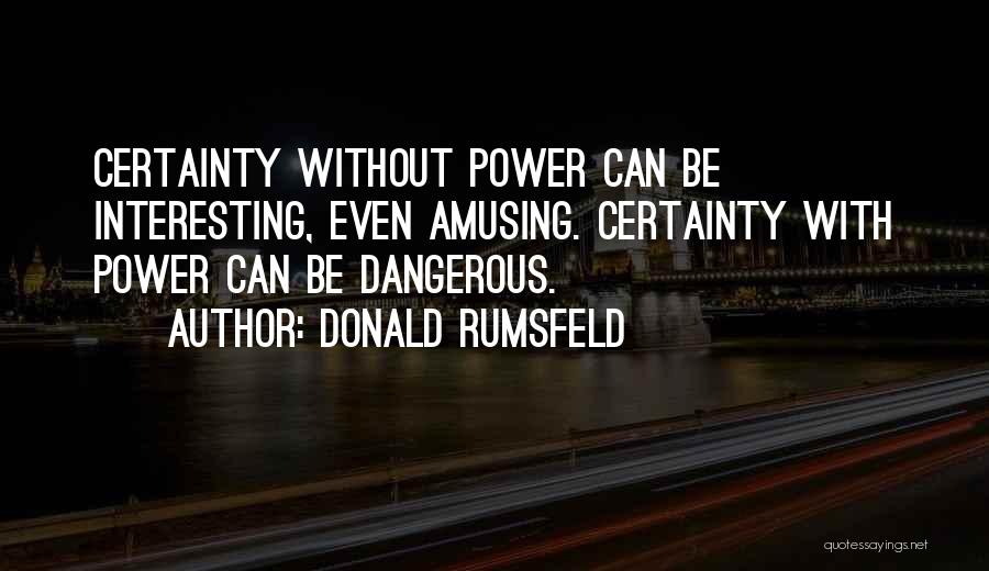 Certainty Quotes By Donald Rumsfeld