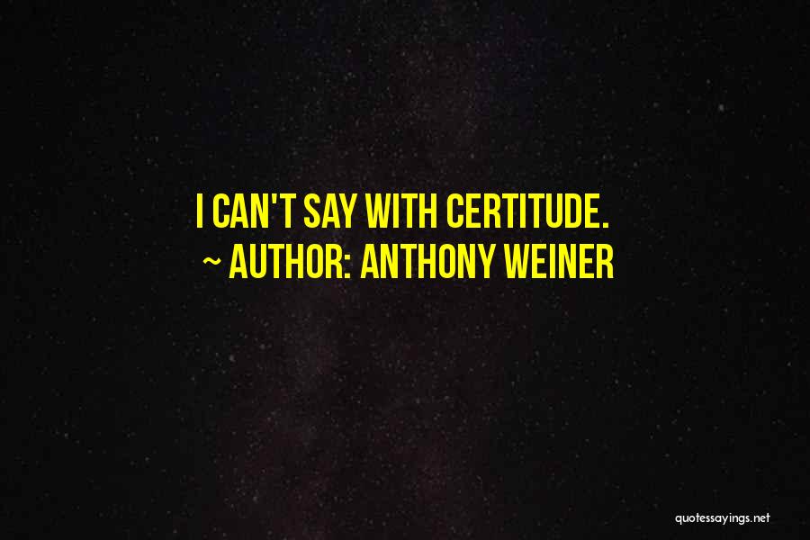 Certitude Quotes By Anthony Weiner