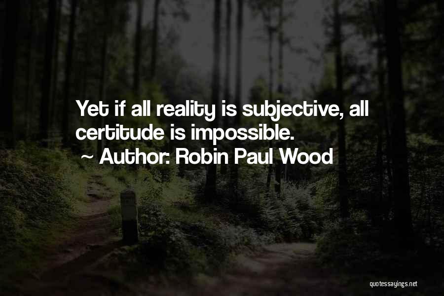 Certitude Quotes By Robin Paul Wood