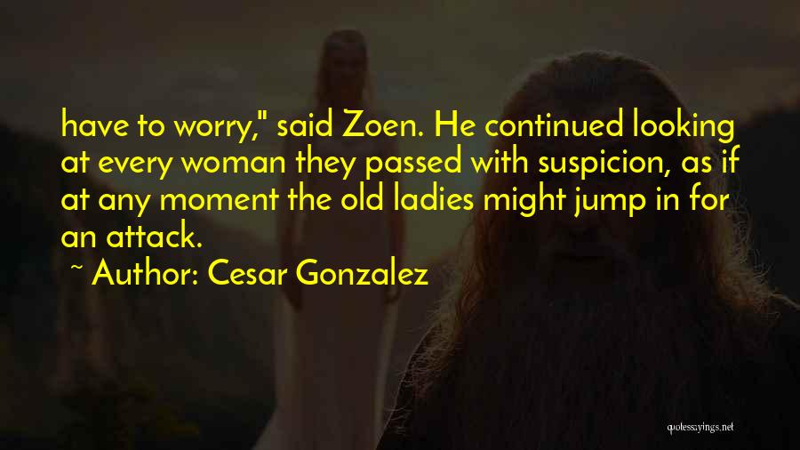 Cesar Gonzalez Quotes 576100