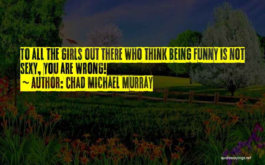 Chad Michael Murray Best Quotes By Chad Michael Murray