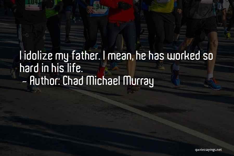 Chad Michael Murray Best Quotes By Chad Michael Murray