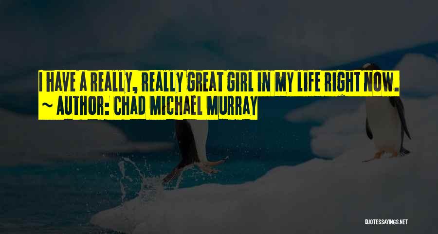 Chad Michael Murray Best Quotes By Chad Michael Murray