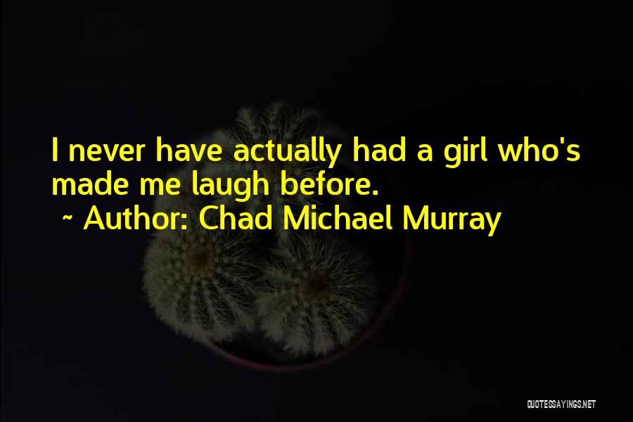 Chad Michael Murray Best Quotes By Chad Michael Murray