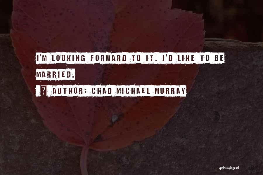Chad Michael Murray Quotes 1309037