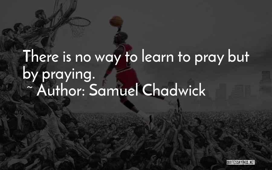 Chadwick Quotes By Samuel Chadwick