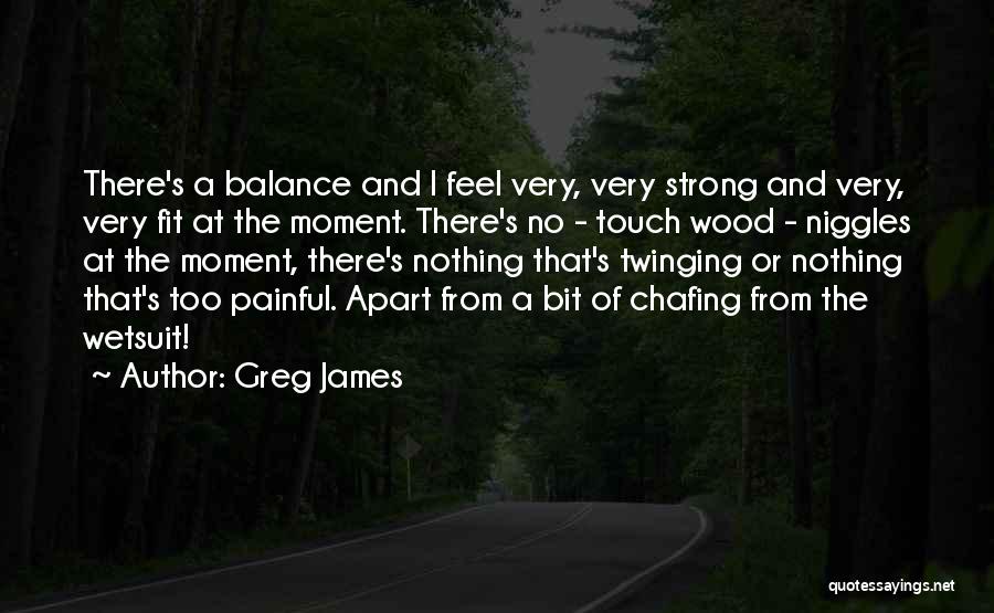 Chafing Quotes By Greg James