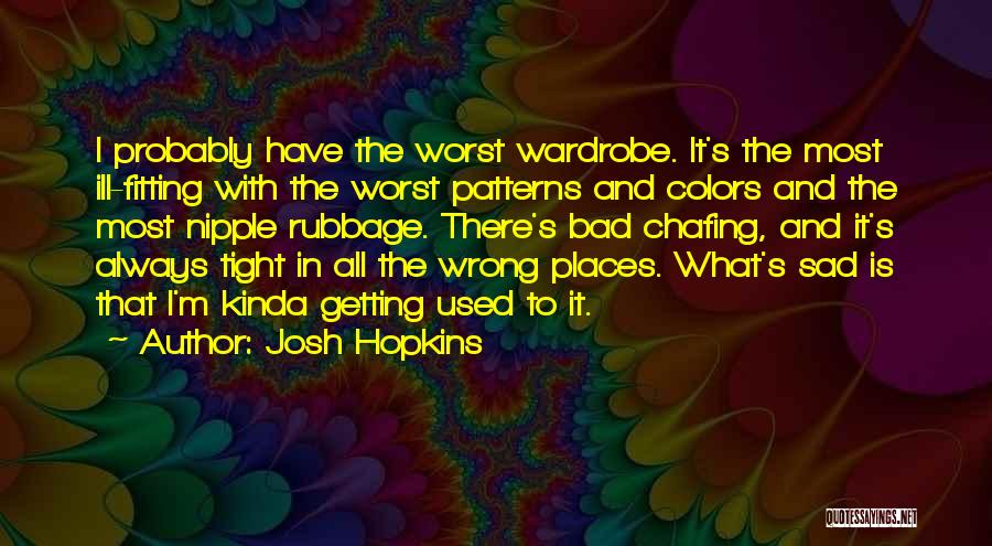 Chafing Quotes By Josh Hopkins