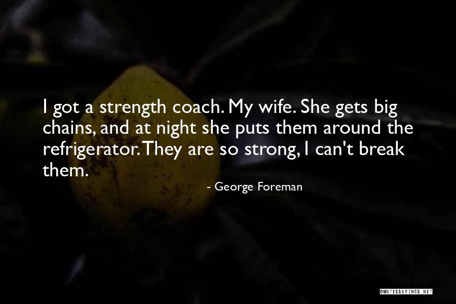 Chains And Strength Quotes By George Foreman Chains And Strength Quotes By George Foreman