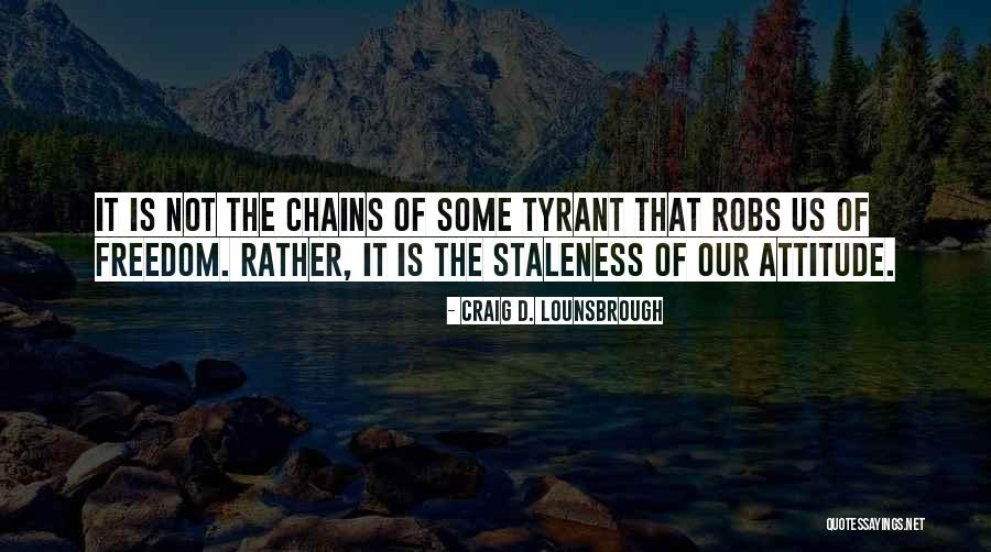 Chains Of Freedom Quotes By Craig D. Lounsbrough Chains Of Freedom Quotes By Craig D. Lounsbrough