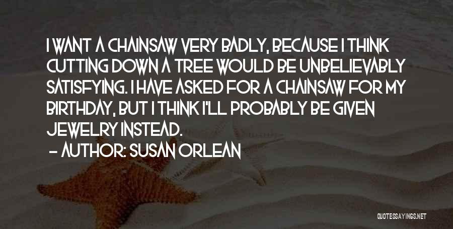 Chainsaw Quotes By Susan Orlean