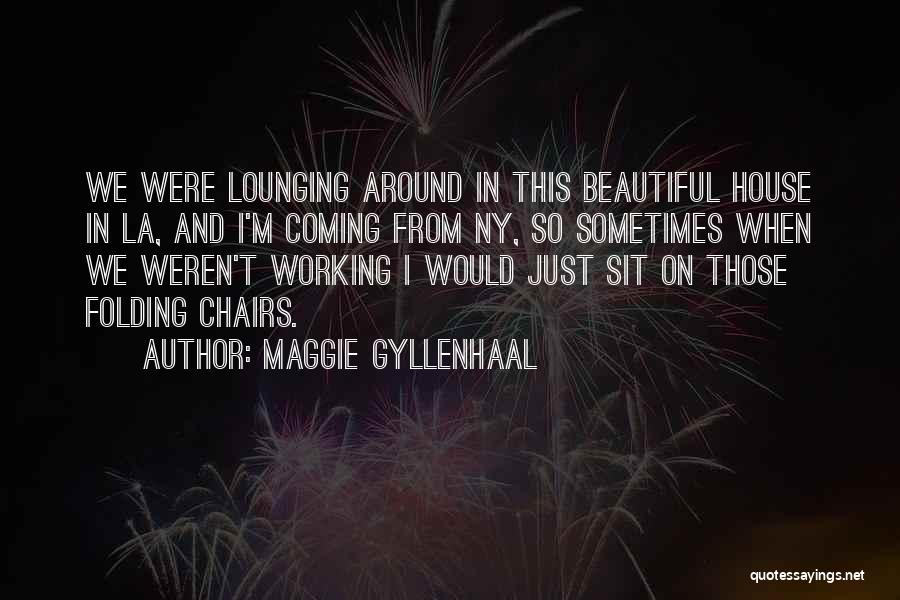 Chairs Quotes By Maggie Gyllenhaal