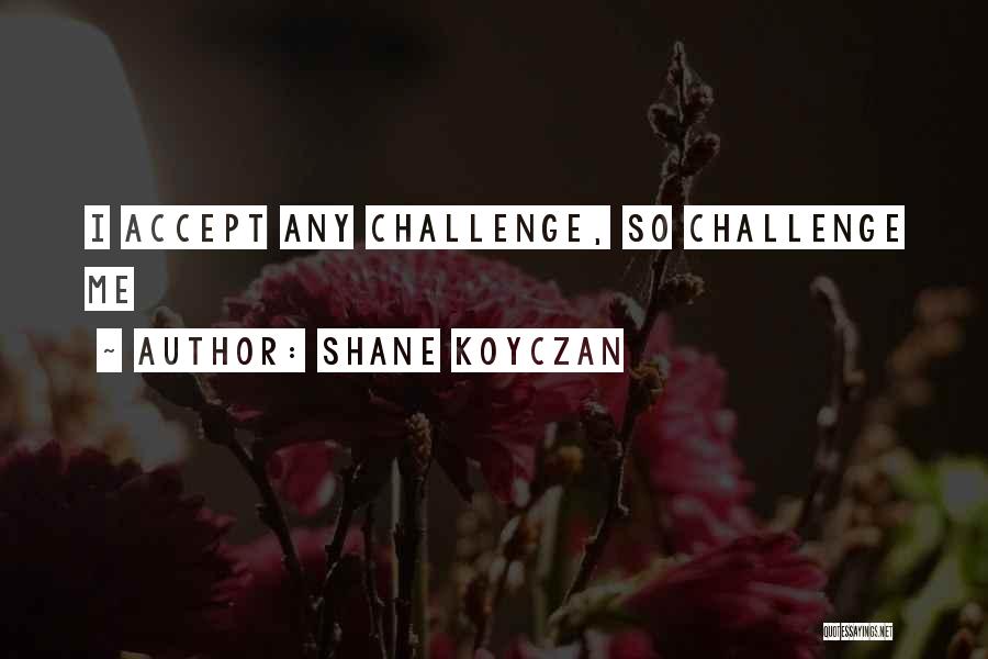 Challenge Accepting Quotes By Shane Koyczan