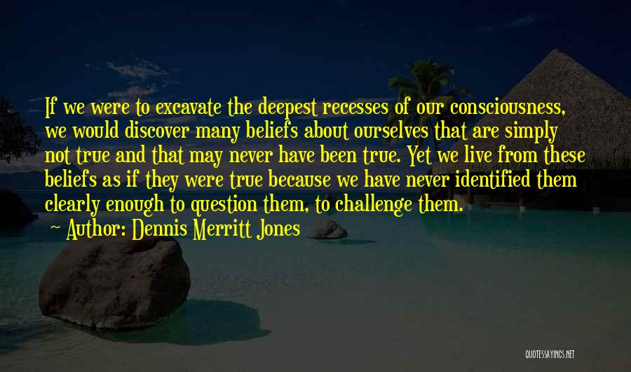 Challenge Beliefs Quotes By Dennis Merritt Jones